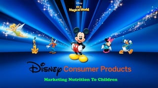 Disney consumer products - Marketing Nutrition To Children