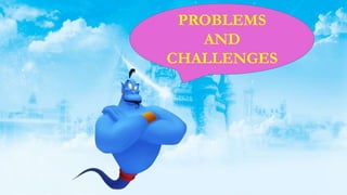 PROBLEMS
AND
CHALLENGES
 