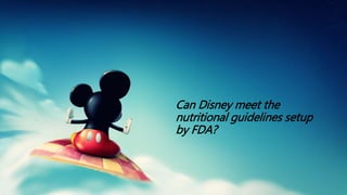 Can Disney meet the
nutritional guidelines setup
by FDA?
 