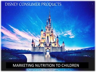DISNEY CONSUMER PRODUCTS
MARKETING NUTRITION TO CHILDREN
 