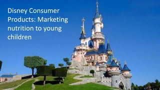 Disney Consumer
Products: Marketing
nutrition to young
children
 