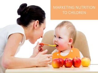 MARKETING NUTRITION
TO CHILDREN
 