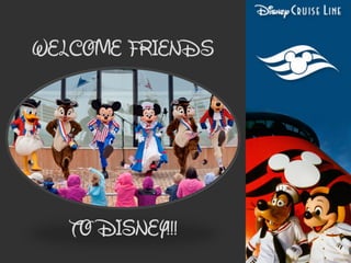 WELCOME FRIENDS
TO DISNEY!!!
 
