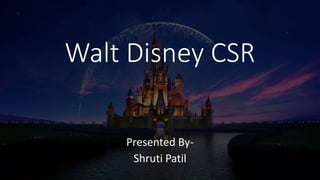 Walt Disney CSR
Presented By-
Shruti Patil
 