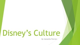 Disney’s CultureBy: Samantha Therrien
 