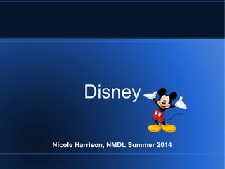 Nicole Harrison, NMDL Summer 2014
Disney
 