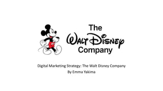 Digital Marketing Strategy: The Walt Disney Company
By Emma Yakima
 