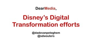 Disney’s Digital
Transformation efforts
@dadovanpeteghem
@sdwouters
 