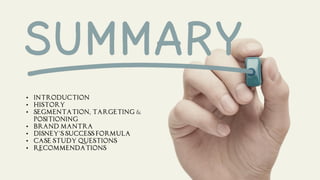 • Introduction
• History
• Segmentation, targeting &
positioning
• Brand Mantra
• Disney’s success formula
• Case study questions
• Recommendations
 