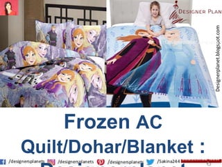 Designerplanet.blogspot.com
Designeplanet.blogspot.c
Frozen AC
Quilt/Dohar/Blanket :
 