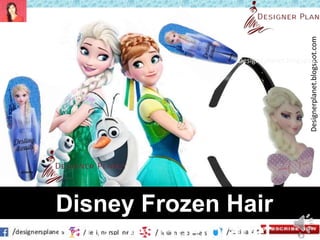 Designerplanet.blogspot.com
Designeplanet.blogspot.c
Disney Frozen Hair
Band:Designerplanet
 