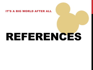 REFERENCES
IT’S A BIG WORLD AFTER ALL
 