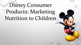 Disney Consumer
Products: Marketing
Nutrition to Children
 