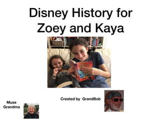 Disney History for
Zoey and Kaya
Created by GrandBob
Muse
Grandma
 