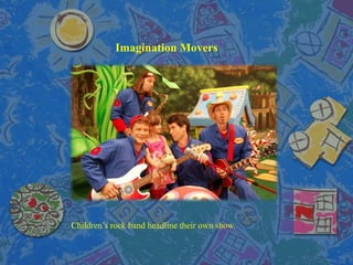 Imagination Movers
Children’s rock band headline their own show.
 