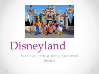 Disneyland
Eileen Saucedo & Jacqueline Plaza
Block: 1

 