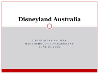 Oshin Aivazian, MBA Rady School of Management June 13, 2009 Disneyland Australia 