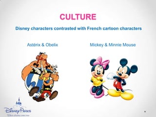 CULTURE
Disney characters contrasted with French cartoon characters
Mickey & Minnie MouseAstérix & Obelix
 