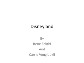 Disneyland
By
Irene Zekthi
And
Carrie Vougioukli
 