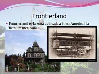 FrontierlandFrontierland es la zona dedicada a l'oestAmèrica i la frontera mexicana.