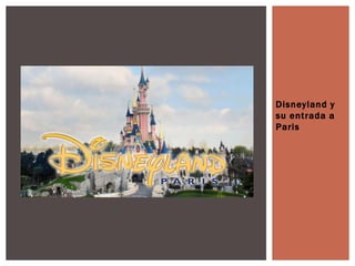 Disneyland y
su entrada a
Paris
 