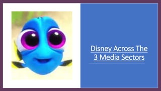 Disney Across The
3 Media Sectors
 