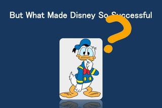 But What Made Disney So Successful
 