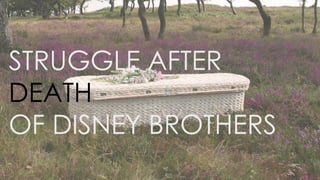 STRUGGLE AFTER
DEATH
OF DISNEY BROTHERS