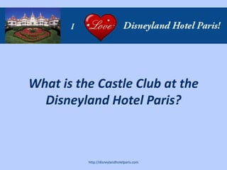 What is the Castle Club at the
  Disneyland Hotel Paris?



          http://disneylandhotelparis.com
 