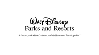 A theme park where “parents and children have fun – together”
 