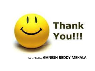 Presented by: GANESH REDDY MEKALA
 