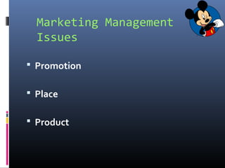 Marketing Management
Issues
 Promotion
 Place
 Product
 