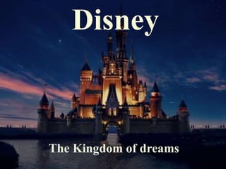Disney
The Kingdom of dreams
 
