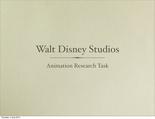 Walt Disney Studios
Animation Research Task
Thursday, 5 June 2014
 