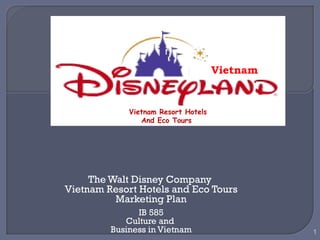 The Walt Disney Company  Vietnam Resort Hotels and Eco Tours Marketing Plan IB 585 Culture and  Business in Vietnam Vietnam Resort Hotels And Eco Tours  Vietnam 