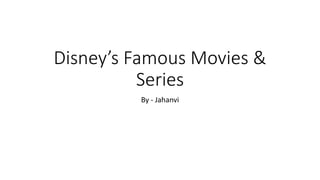 Disney’s Famous Movies &
Series
By - Jahanvi
 