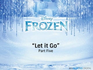 “Let it Go”
Part	
  Five	
  
 