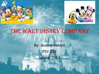 The Walt Disney Company
By: Jessica Rabbit
PSY 103
Spring 2012
 
