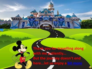 Thank you for travelling along
with me patiently...
But the journey doesn’t end
here...let us enjoy a bit more
 