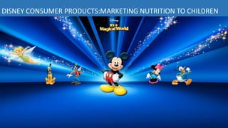 DISNEY CONSUMER PRODUCTS:MARKETING NUTRITION TO CHILDREN
 
