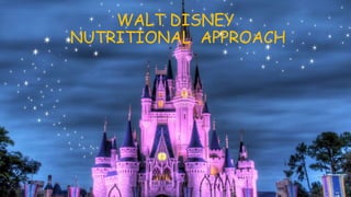 WALT DISNEY
NUTRITIONAL APPROACH
 