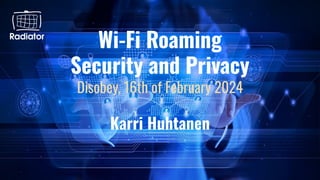 Wi-Fi Roaming
Security and Privacy
Disobey, 16th of February 2024
Karri Huhtanen
 