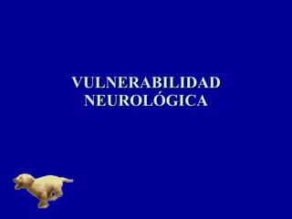 VULNERABILIDAD NEUROLÓGICA 