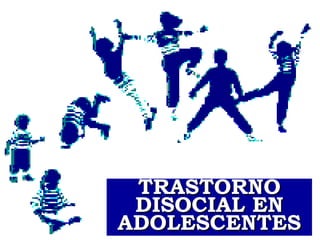 TRASTORNO DISOCIAL EN ADOLESCENTES 