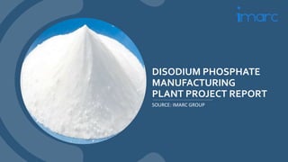 DISODIUM PHOSPHATE
MANUFACTURING
PLANT PROJECT REPORT
SOURCE: IMARC GROUP
 