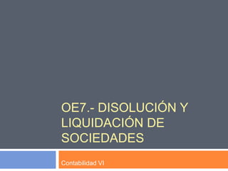 OE7.- Disolución y Liquidación de Sociedades Contabilidad VI 