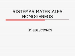 SISTEMAS MATERIALES HOMOGÉNEOS DISOLUCIONES