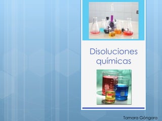 Disoluciones químicas Tamara Góngora 