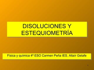 DISOLUCIONES Y ESTEQUIOMETRÍA Física y química 4º ESO Carmen Peña IES. Altaír Getafe 