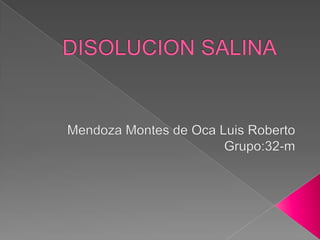 DISOLUCION SALINA Mendoza Montes de Oca Luis Roberto Grupo:32-m 
